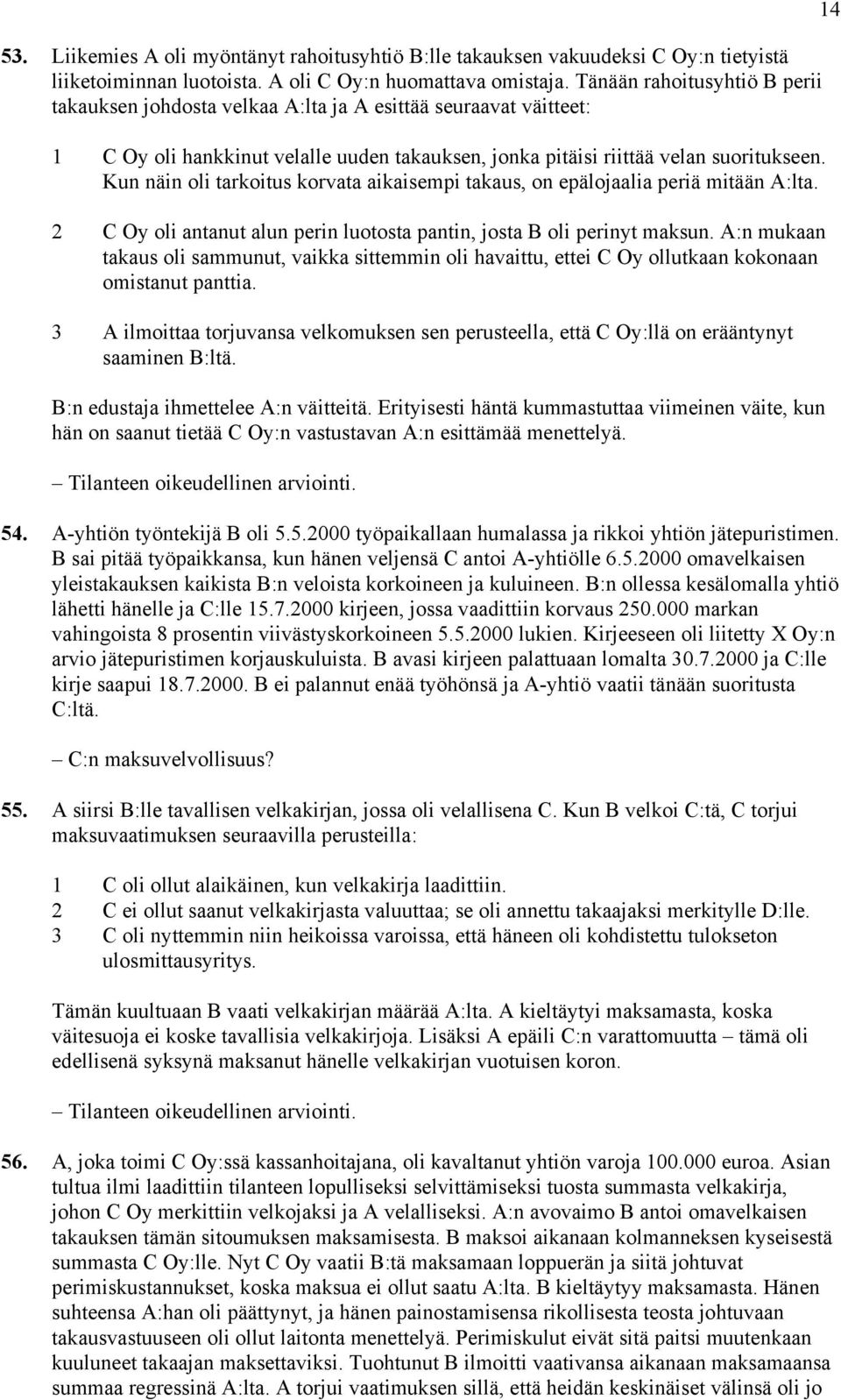 Kun näin oli tarkoitus korvata aikaisempi takaus, on epälojaalia periä mitään A:lta. 2 C Oy oli antanut alun perin luotosta pantin, josta B oli perinyt maksun.