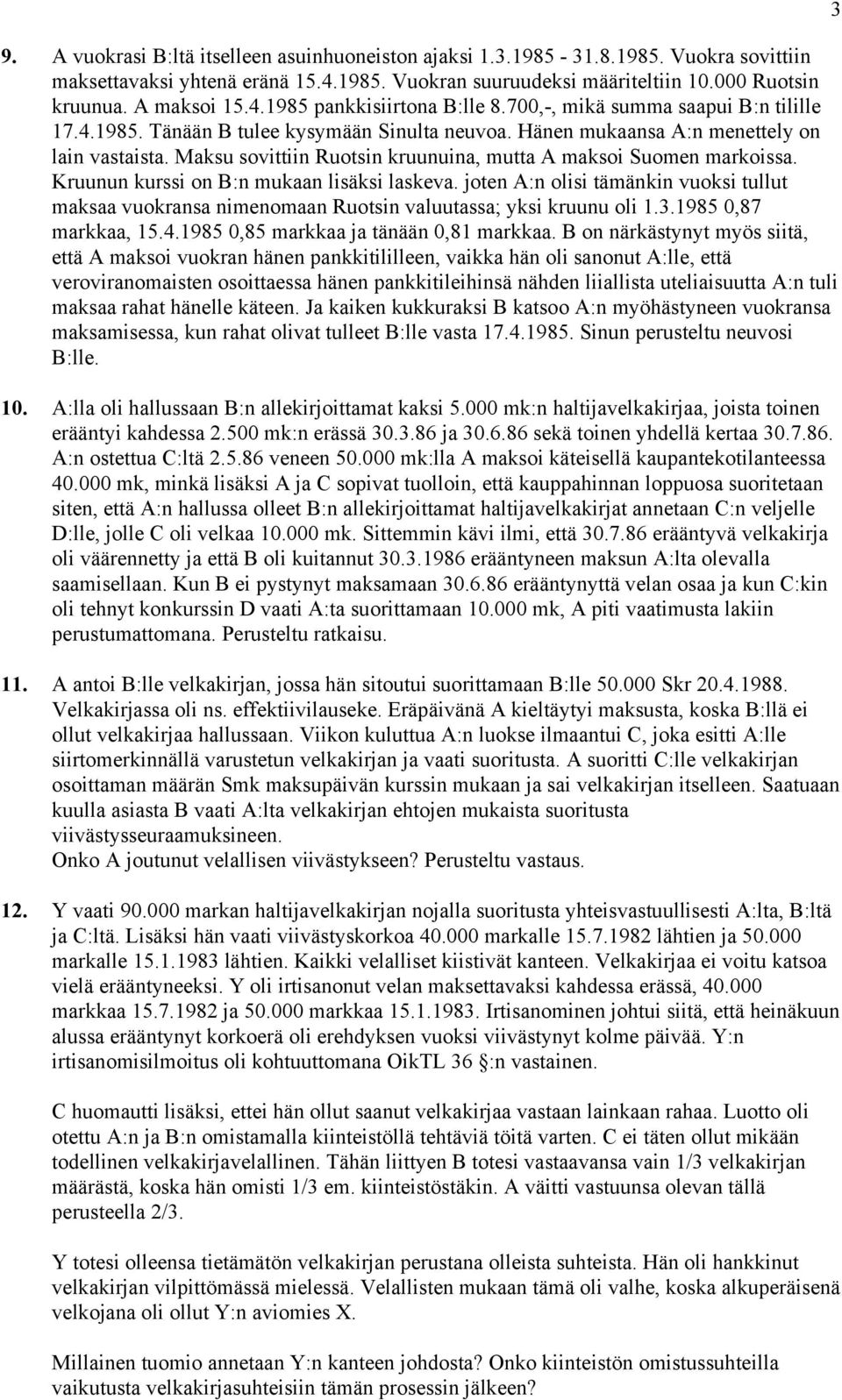 Maksu sovittiin Ruotsin kruunuina, mutta A maksoi Suomen markoissa. Kruunun kurssi on B:n mukaan lisäksi laskeva.