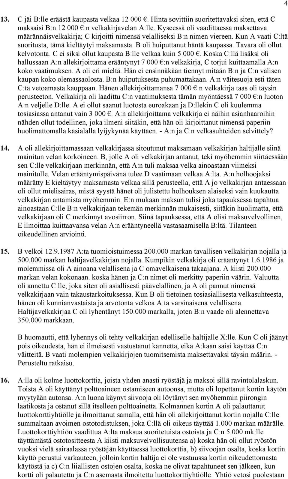 B oli huiputtanut häntä kaupassa. Tavara oli ollut kelvotonta. C ei siksi ollut kaupasta B:lle velkaa kuin 5 000.