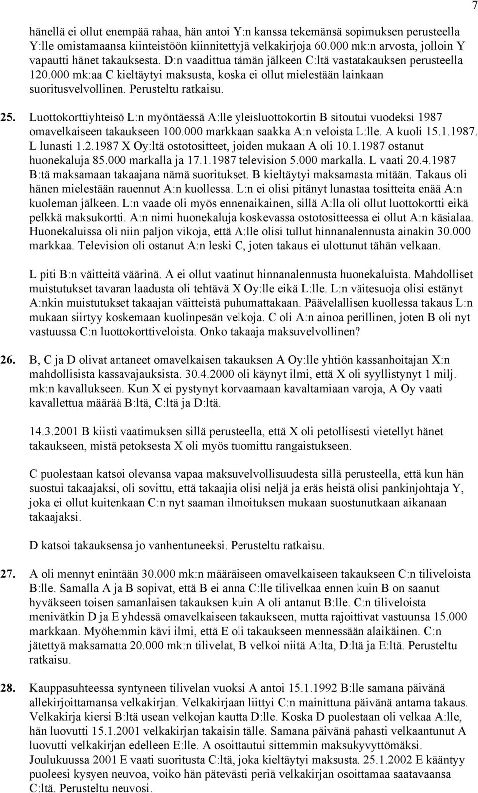 000 mk:aa C kieltäytyi maksusta, koska ei ollut mielestään lainkaan suoritusvelvollinen. Perusteltu ratkaisu. 25.