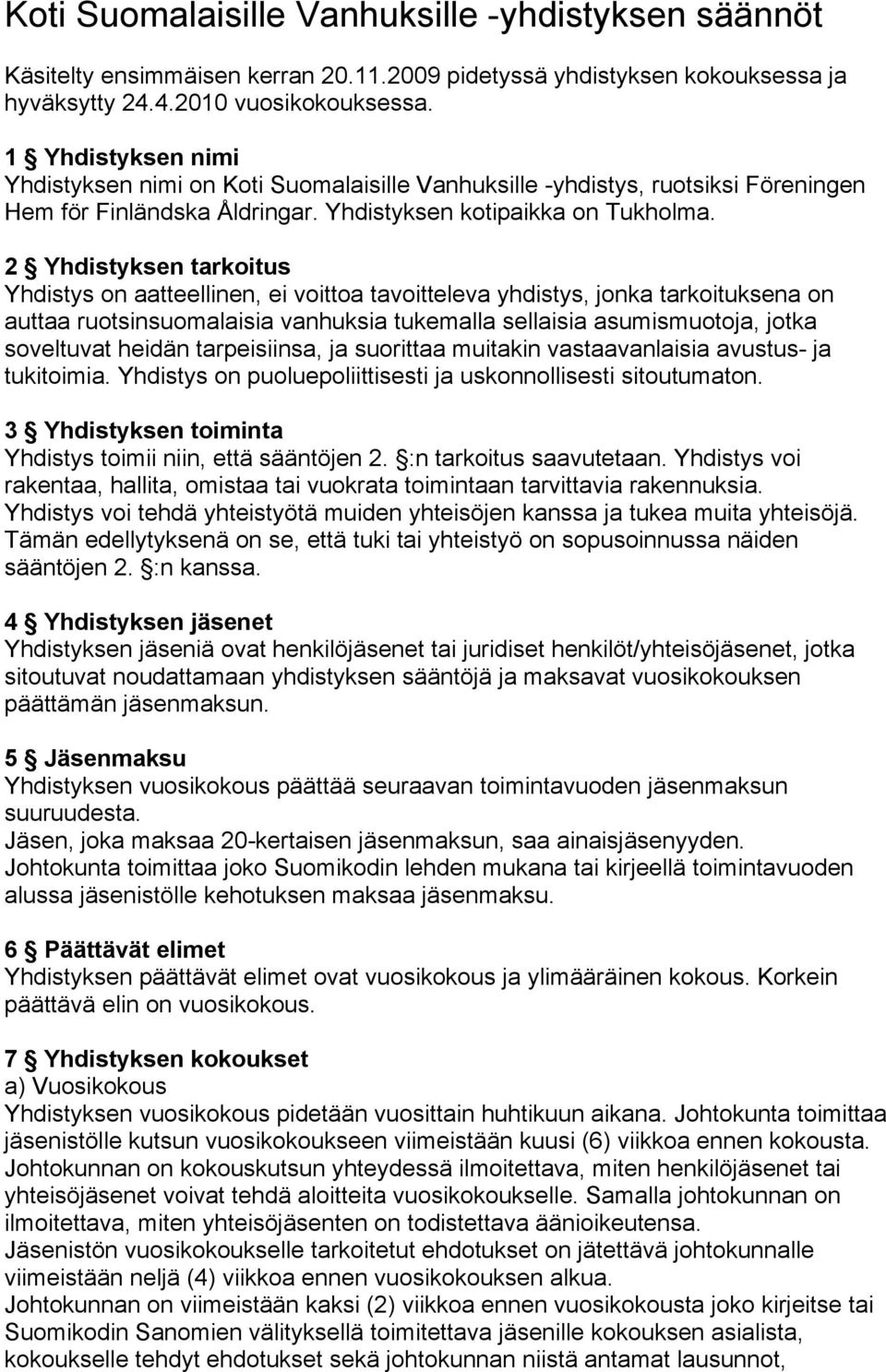 2 Yhdistyksen tarkoitus Yhdistys on aatteellinen, ei voittoa tavoitteleva yhdistys, jonka tarkoituksena on auttaa ruotsinsuomalaisia vanhuksia tukemalla sellaisia asumismuotoja, jotka soveltuvat