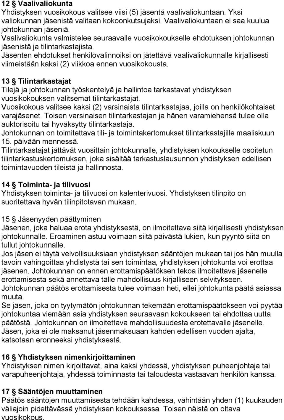 Jäsenten ehdotukset henkilövalinnoiksi on jätettävä vaalivaliokunnalle kirjallisesti viimeistään kaksi (2) viikkoa ennen vuosikokousta.