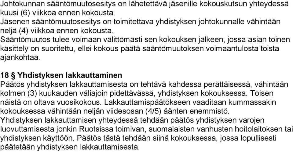 Sääntömuutos tulee voimaan välittömästi sen kokouksen jälkeen, jossa asian toinen käsittely on suoritettu, ellei kokous päätä sääntömuutoksen voimaantulosta toista ajankohtaa.