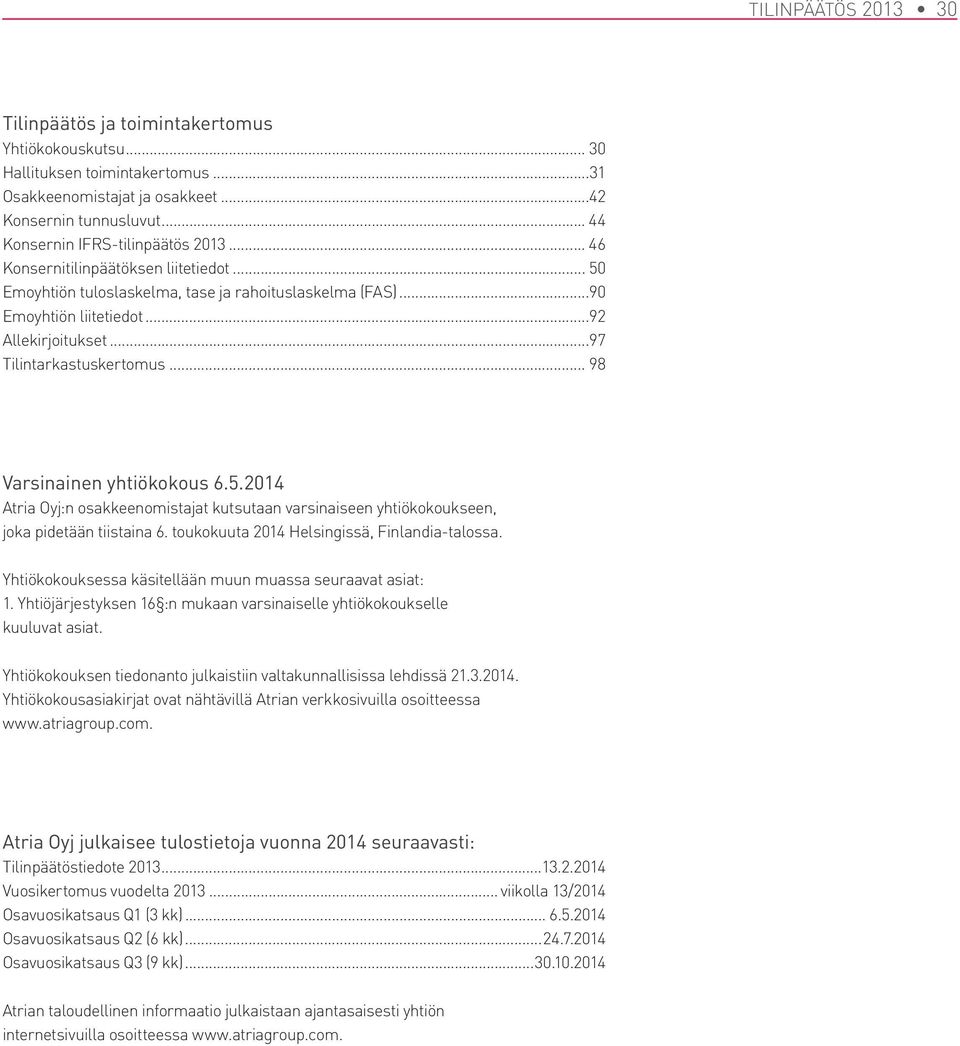 ..97 Tilintarkastuskertomus...98 Varsinainen yhtiökokous 6.5.2014 Atria Oyj:n osakkeenomistajat kutsutaan varsinaiseen yhtiökokoukseen, joka pidetään tiistaina 6.