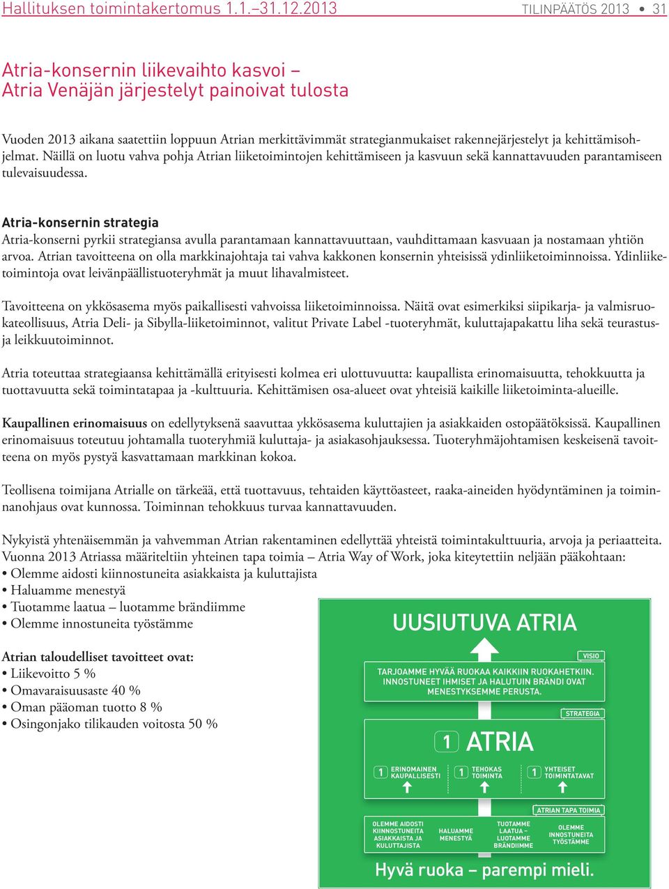 rakennejärjestelyt ja kehittämisohjelmat. Näillä on luotu vahva pohja Atrian liiketoimintojen kehittämiseen ja kasvuun sekä kannattavuuden parantamiseen tulevaisuudessa.