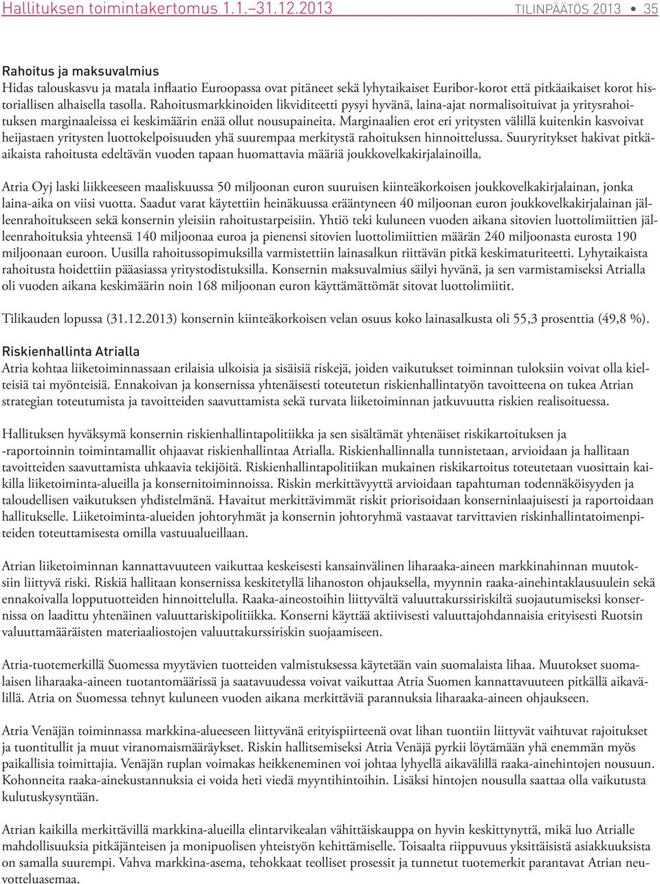 tasolla. Rahoitusmarkkinoiden likviditeetti pysyi hyvänä, laina-ajat normalisoituivat ja yritysrahoituksen marginaaleissa ei keskimäärin enää ollut nousupaineita.