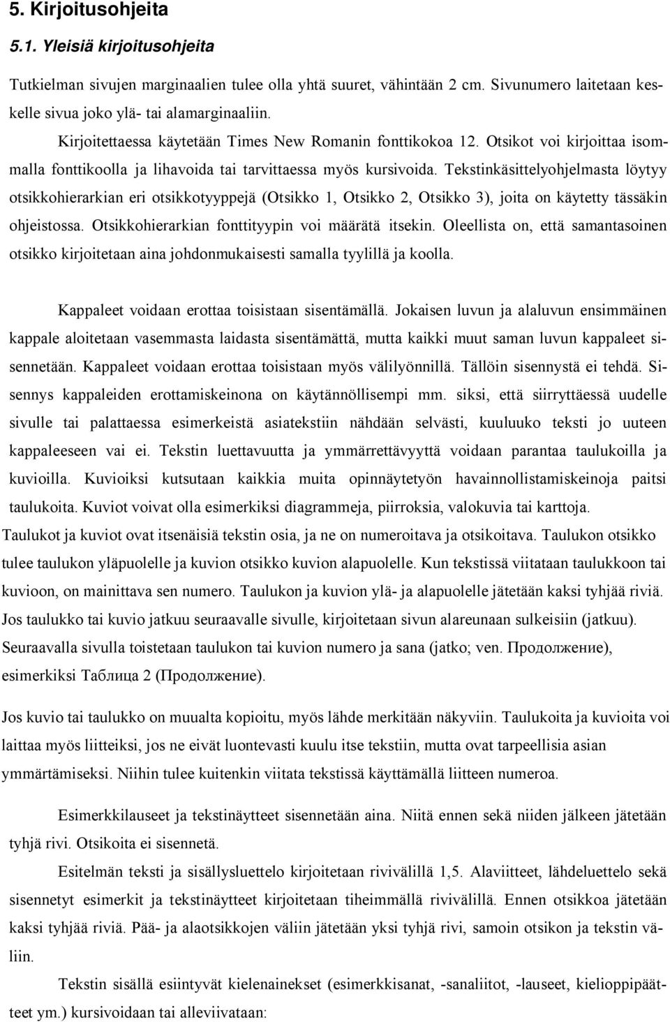 Tekstinkäsittelyohjelmasta löytyy otsikkohierarkian eri otsikkotyyppejä (Otsikko 1, Otsikko 2, Otsikko 3), joita on käytetty tässäkin ohjeistossa. Otsikkohierarkian fonttityypin voi määrätä itsekin.