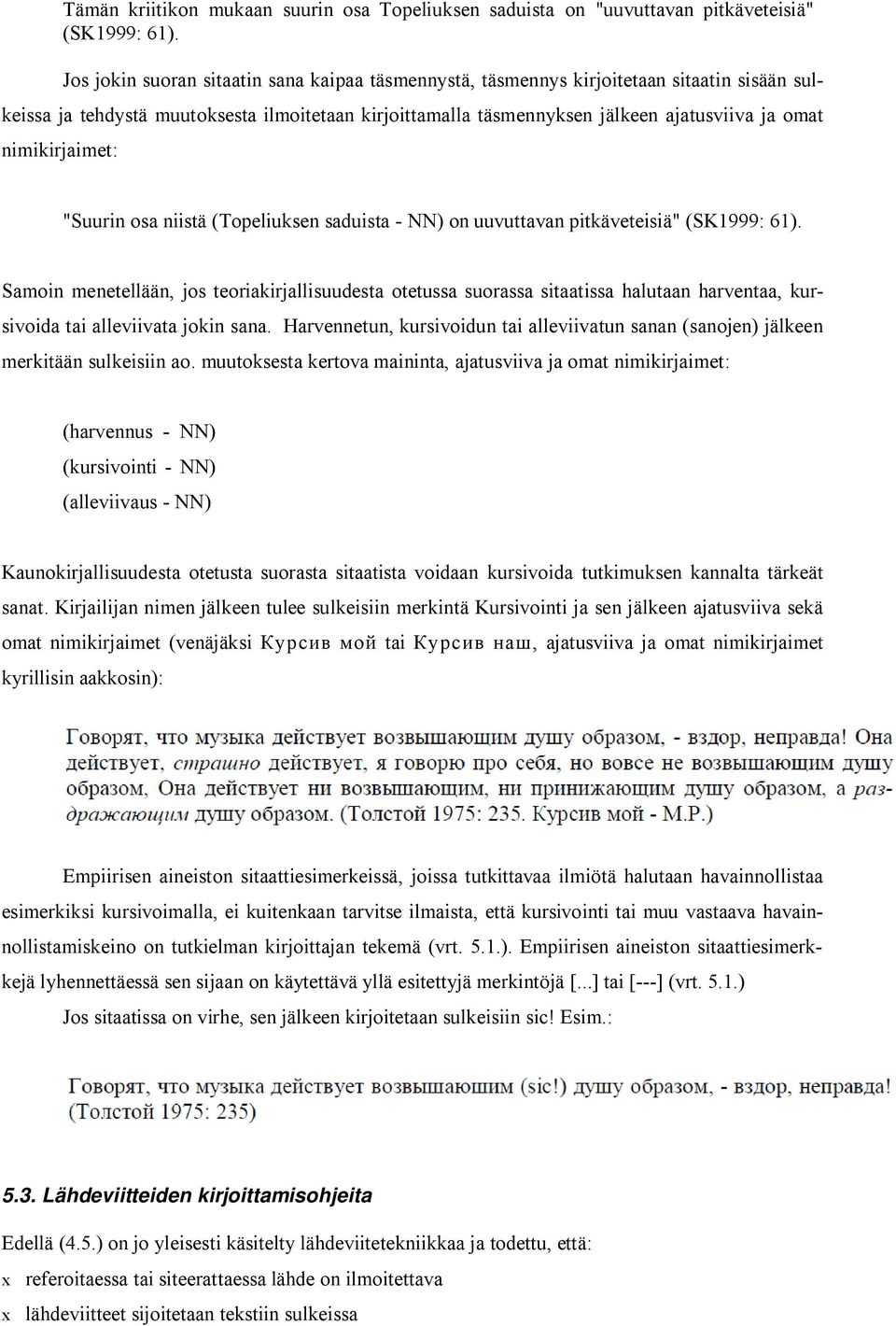 nimikirjaimet: "Suurin osa niistä (Topeliuksen saduista - NN) on uuvuttavan pitkäveteisiä" (SK1999: 61).