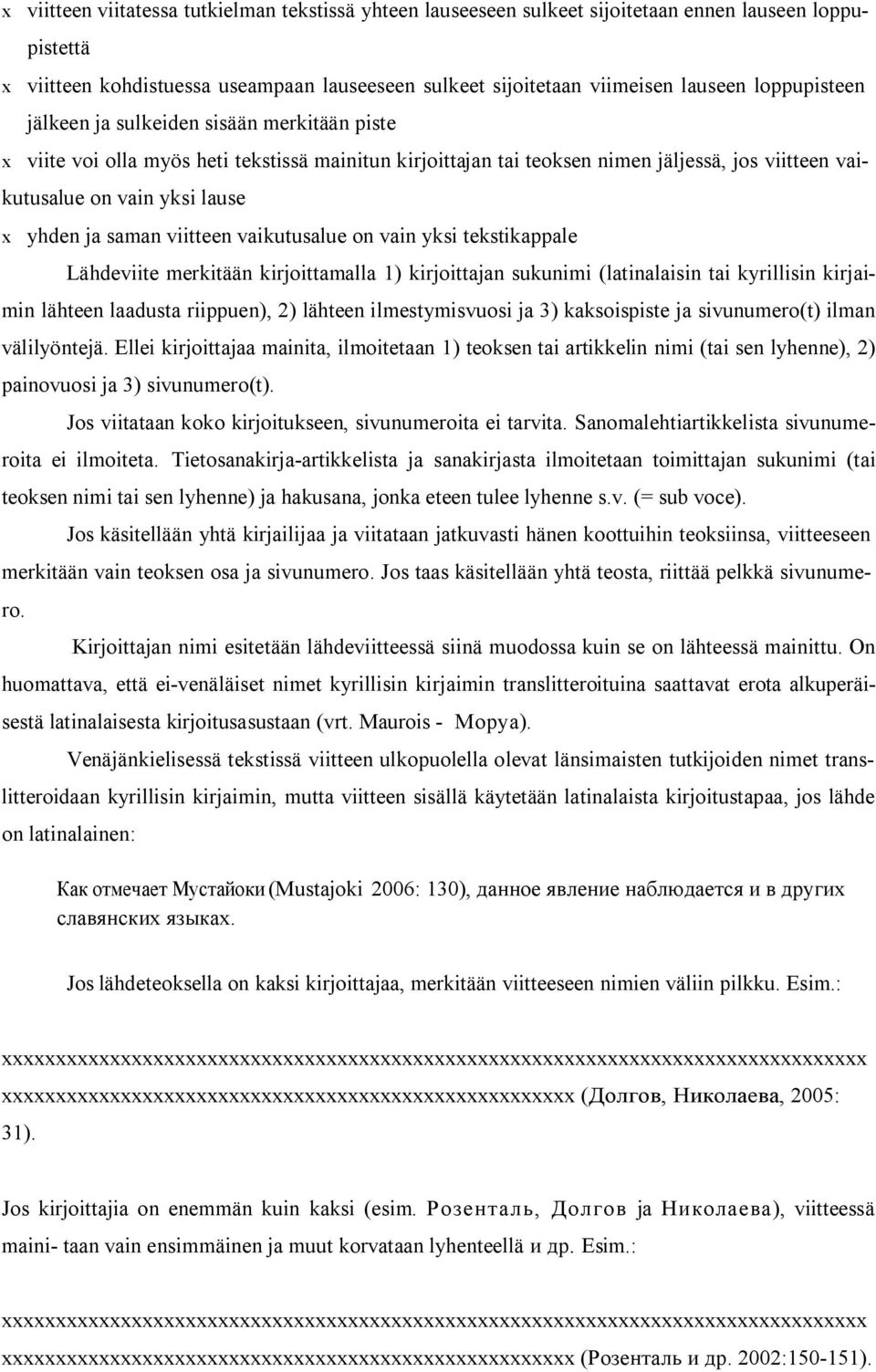 ja saman viitteen vaikutusalue on vain yksi tekstikappale Lähdeviite merkitään kirjoittamalla 1) kirjoittajan sukunimi (latinalaisin tai kyrillisin kirjaimin lähteen laadusta riippuen), 2) lähteen