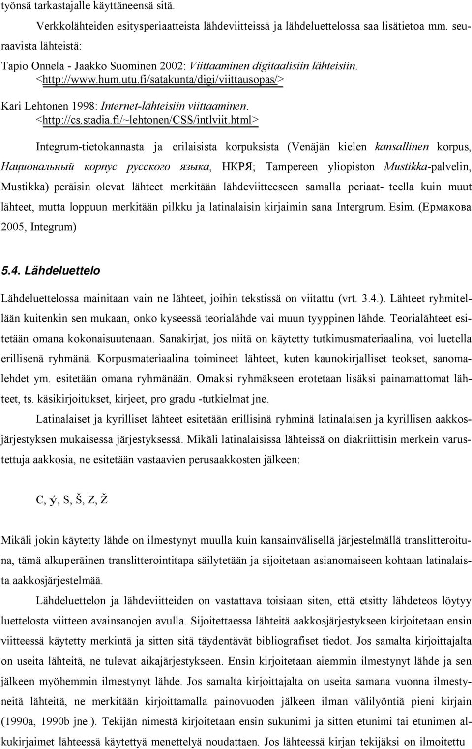 fi/satakunta/digi/viittausopas/> Kari Lehtonen 1998: Internet-lähteisiin viittaaminen. <http://cs.stadia.fi/~lehtonen/css/int lviit.