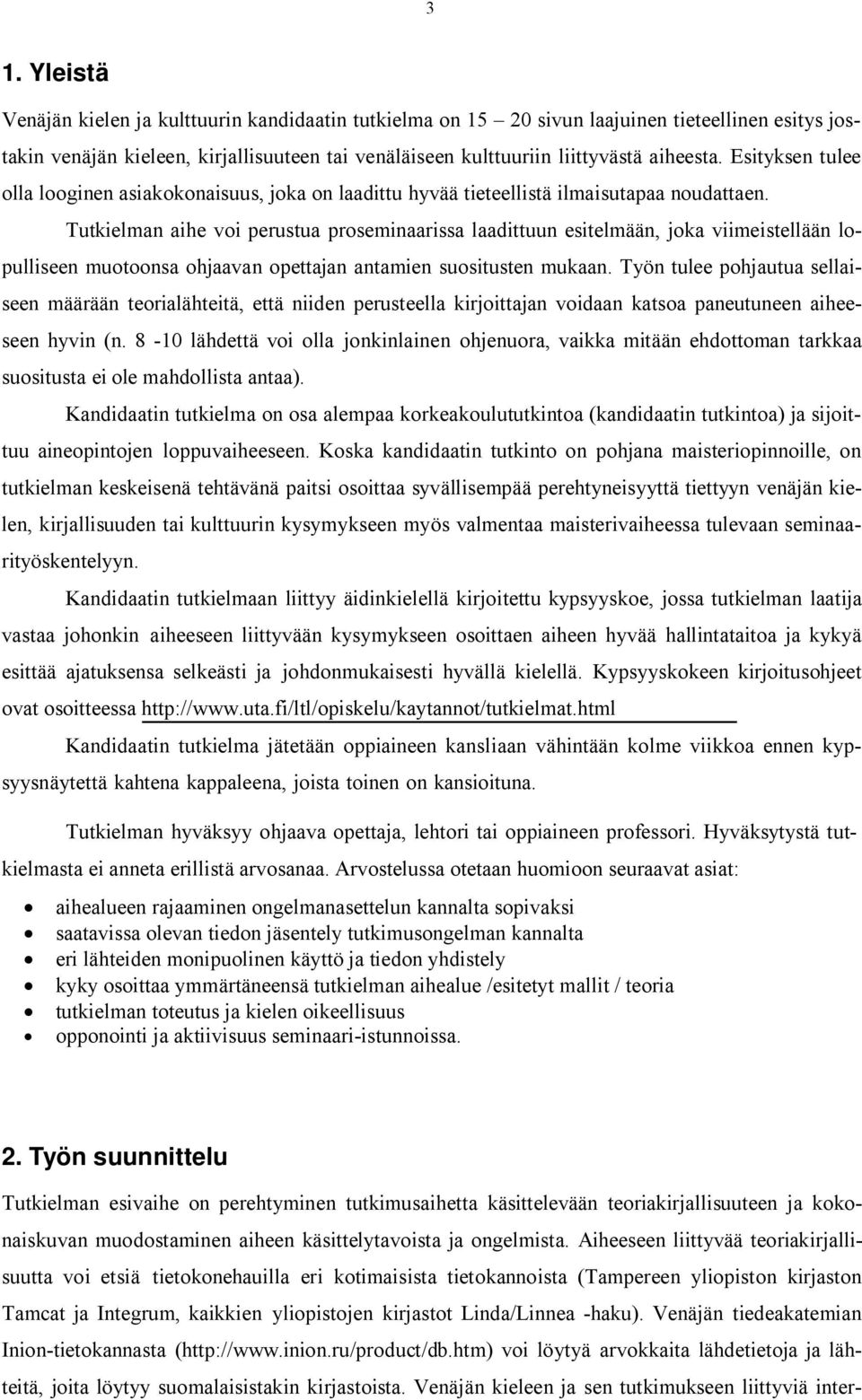 Tutkielman aihe voi perustua proseminaarissa laadittuun esitelmään, joka viimeistellään lopulliseen muotoonsa ohjaavan opettajan antamien suositusten mukaan.