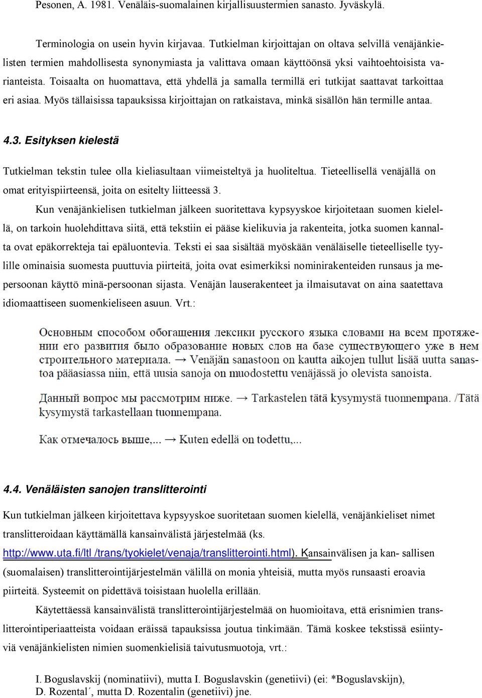 Toisaalta on huomattava, että yhdellä ja samalla termillä eri tutkijat saattavat tarkoittaa eri asiaa. Myös tällaisissa tapauksissa kirjoittajan on ratkaistava, minkä sisällön hän termille antaa. 4.3.