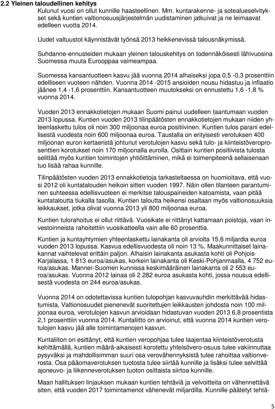 Uudet valtuustot käynnistävät työnsä 2013 heikkenevissä talousnäkymissä. Suhdanne-ennusteiden mukaan yleinen talouskehitys on todennäköisesti lähivuosina Suomessa muuta Eurooppaa vaimeampaa.