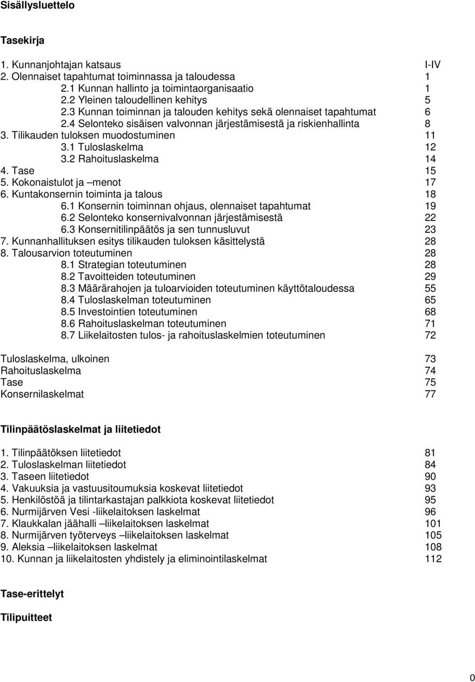 1 Tuloslaskelma 12 3.2 Rahoituslaskelma 14 4. Tase 15 5. Kokonaistulot ja menot 17 6. Kuntakonsernin toiminta ja talous 18 6.1 Konsernin toiminnan ohjaus, olennaiset tapahtumat 19 6.