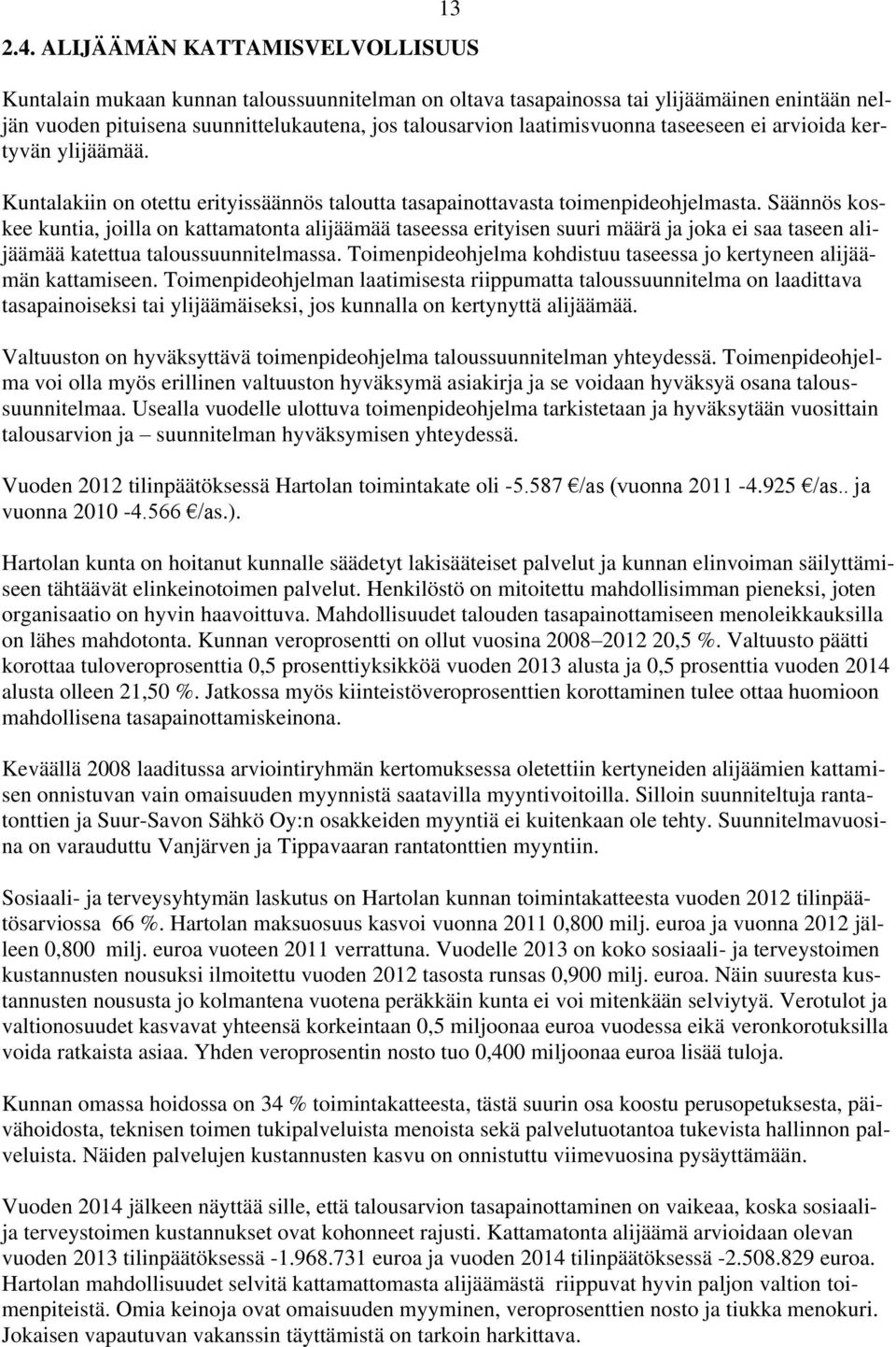 taseeseen ei arvioida kertyvän ylijäämää. Kuntalakiin on otettu erityissäännös taloutta tasapainottavasta toimenpideohjelmasta.