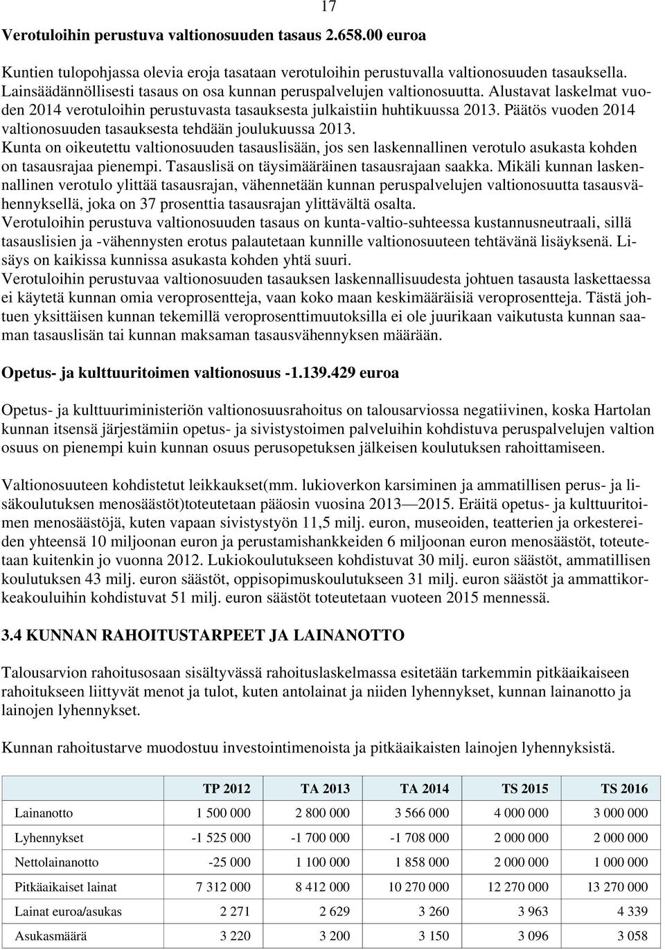 Päätös vuoden 2014 valtionosuuden tasauksesta tehdään joulukuussa 2013. Kunta on oikeutettu valtionosuuden tasauslisään, jos sen laskennallinen verotulo asukasta kohden on tasausrajaa pienempi.