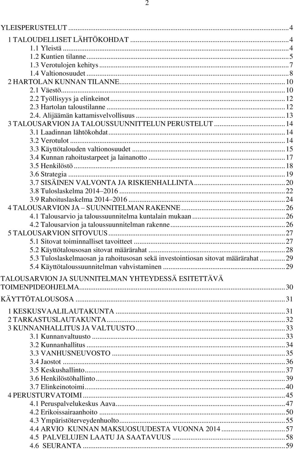 1 Laadinnan lähtökohdat... 14 3.2 Verotulot... 14 3.3 Käyttötalouden valtionosuudet... 15 3.4 Kunnan rahoitustarpeet ja lainanotto... 17 3.5 Henkilöstö... 18 3.6 Strategia... 19 3.