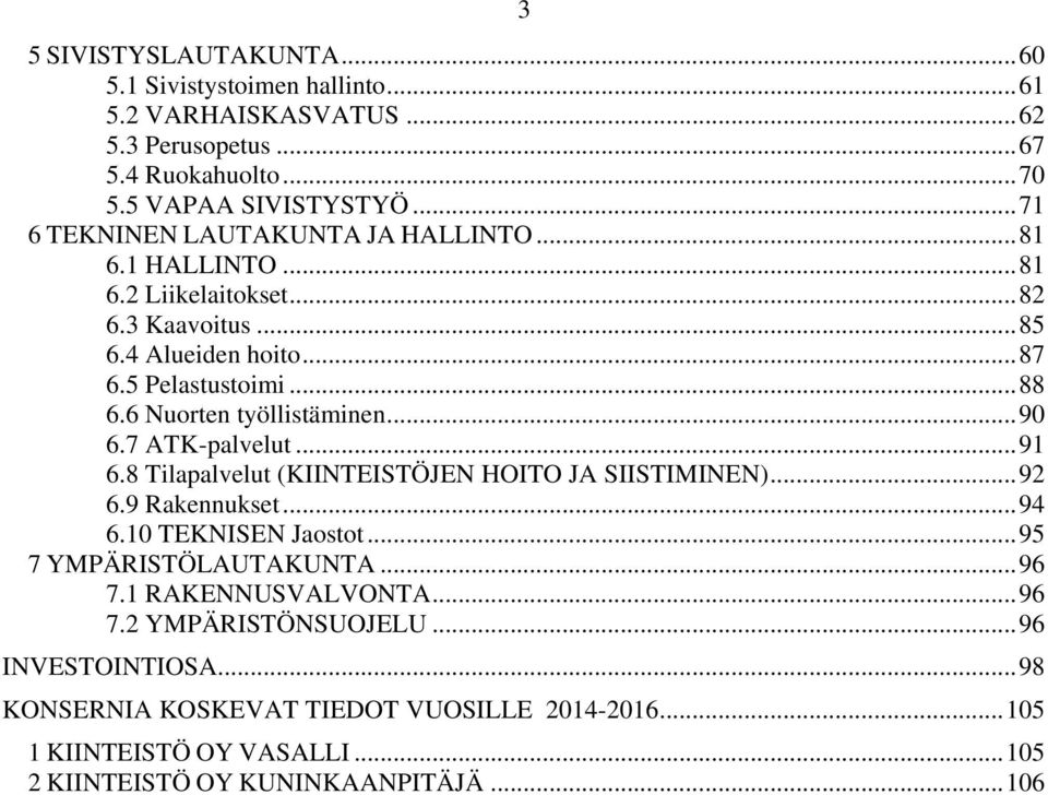 6 Nuorten työllistäminen... 90 6.7 ATK-palvelut... 91 6.8 Tilapalvelut (KIINTEISTÖJEN HOITO JA SIISTIMINEN)... 92 6.9 Rakennukset... 94 6.10 TEKNISEN Jaostot.