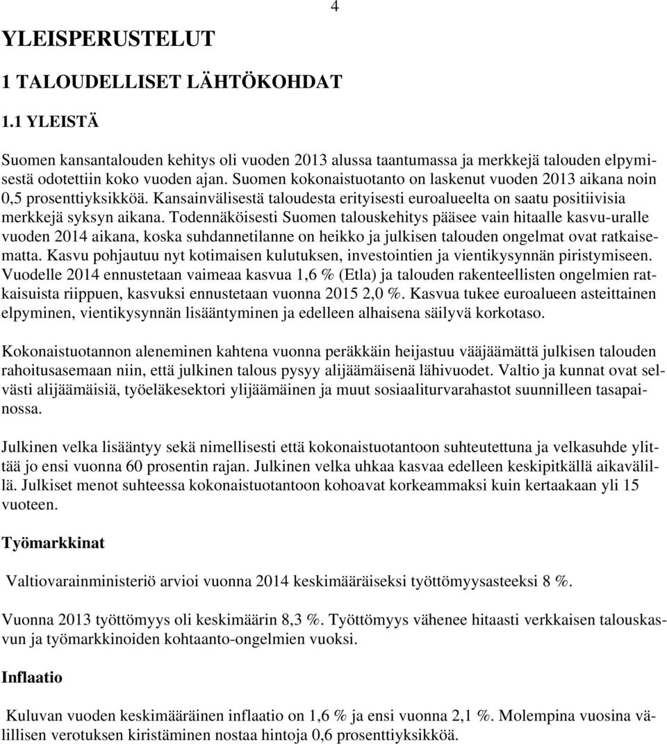 Todennäköisesti Suomen talouskehitys pääsee vain hitaalle kasvu-uralle vuoden 2014 aikana, koska suhdannetilanne on heikko ja julkisen talouden ongelmat ovat ratkaisematta.