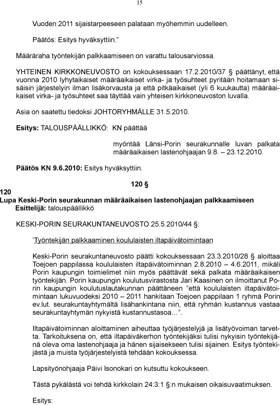 2010/37 päättänyt, että vuonna 2010 lyhytaikaiset määräaikaiset virka- ja työsuhteet pyritään hoitamaan sisäisin järjestelyin ilman lisäkorvausta ja että pitkäaikaiset (yli 6 kuukautta) määräaikaiset