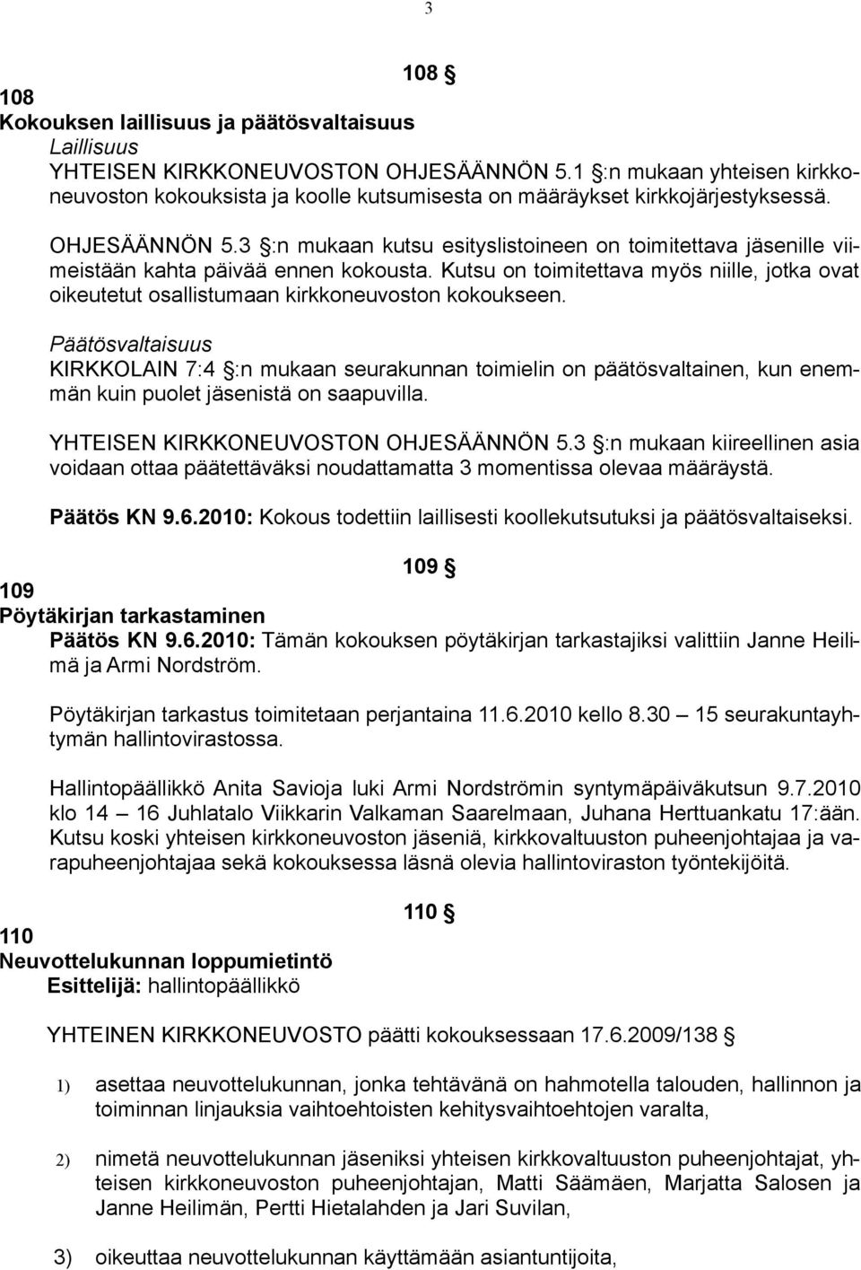 3 :n mukaan kutsu esityslistoineen on toimitettava jäsenille viimeistään kahta päivää ennen kokousta. Kutsu on toimitettava myös niille, jotka ovat oikeutetut osallistumaan kirkkoneuvoston kokoukseen.