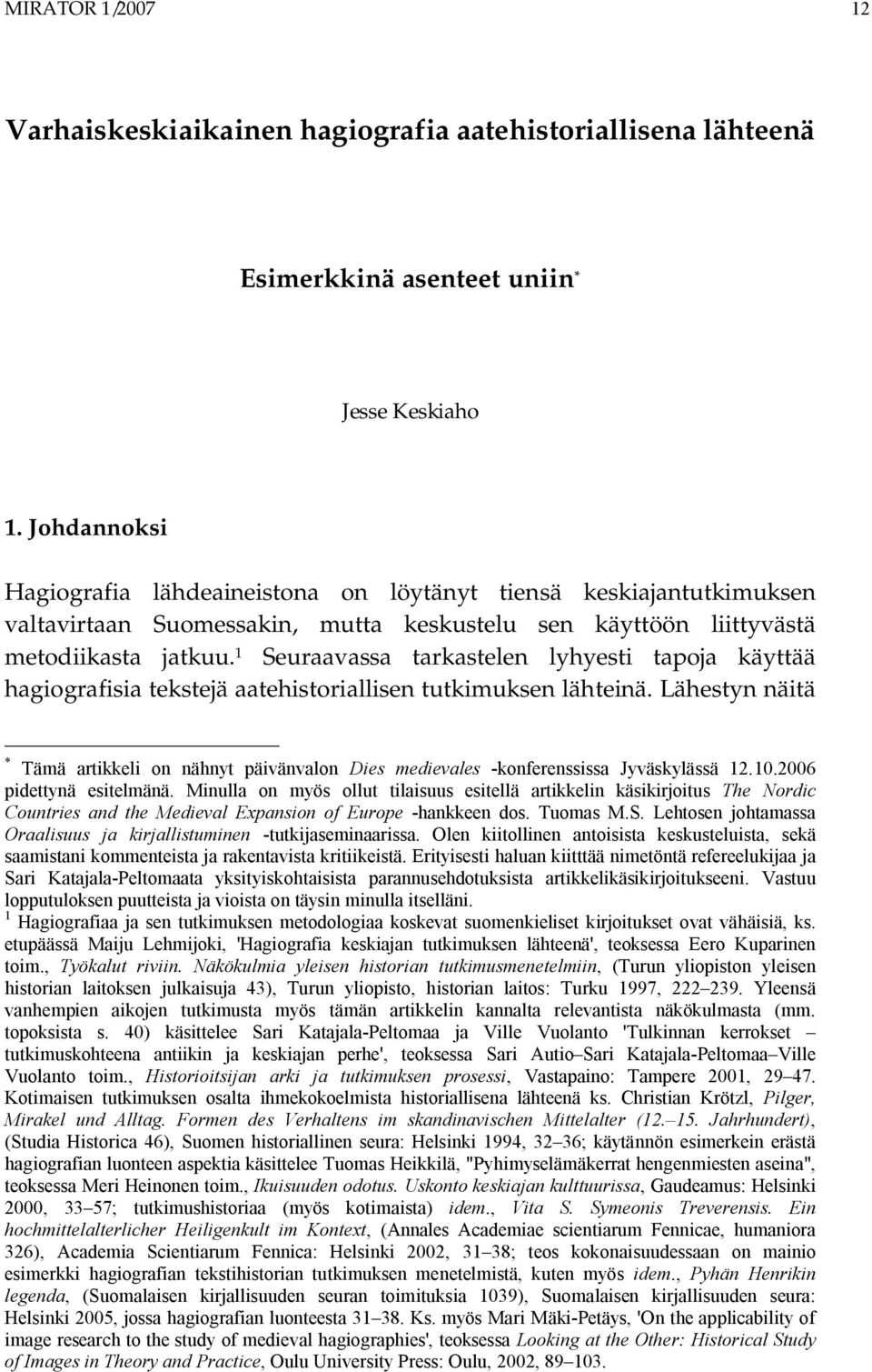 1 Seuraavassa tarkastelen lyhyesti tapoja käyttää hagiografisia tekstejä aatehistoriallisen tutkimuksen lähteinä.