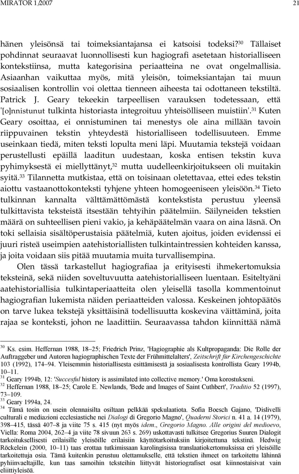 Asiaanhan vaikuttaa myös, mitä yleisön, toimeksiantajan tai muun sosiaalisen kontrollin voi olettaa tienneen aiheesta tai odottaneen tekstiltä. Patrick J.