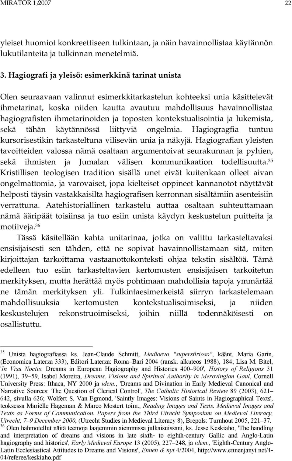 hagiografisten ihmetarinoiden ja toposten kontekstualisointia ja lukemista, sekä tähän käytännössä liittyviä ongelmia. Hagiogragfia tuntuu kursorisestikin tarkasteltuna vilisevän unia ja näkyjä.