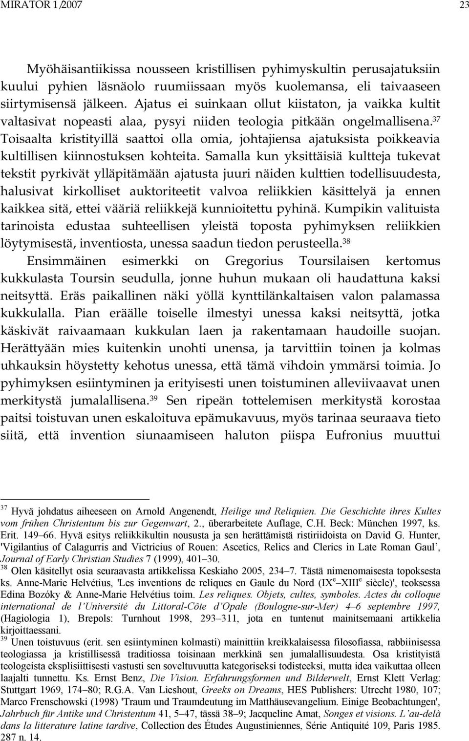 37 Toisaalta kristityillä saattoi olla omia, johtajiensa ajatuksista poikkeavia kultillisen kiinnostuksen kohteita.