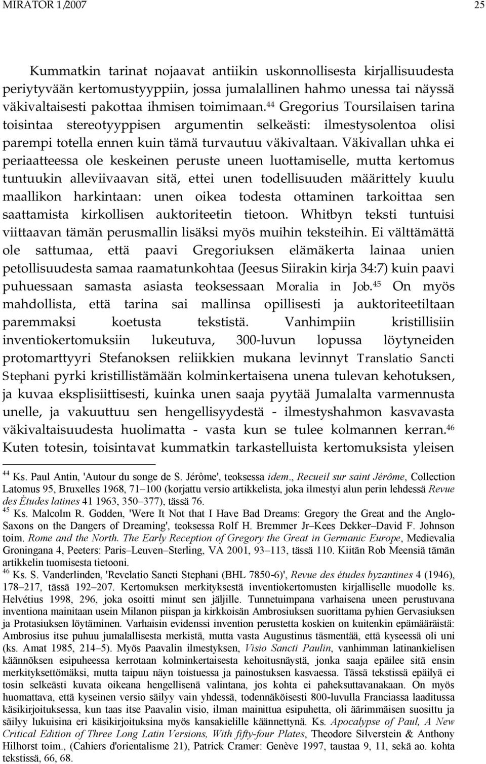 Väkivallan uhka ei periaatteessa ole keskeinen peruste uneen luottamiselle, mutta kertomus tuntuukin alleviivaavan sitä, ettei unen todellisuuden määrittely kuulu maallikon harkintaan: unen oikea