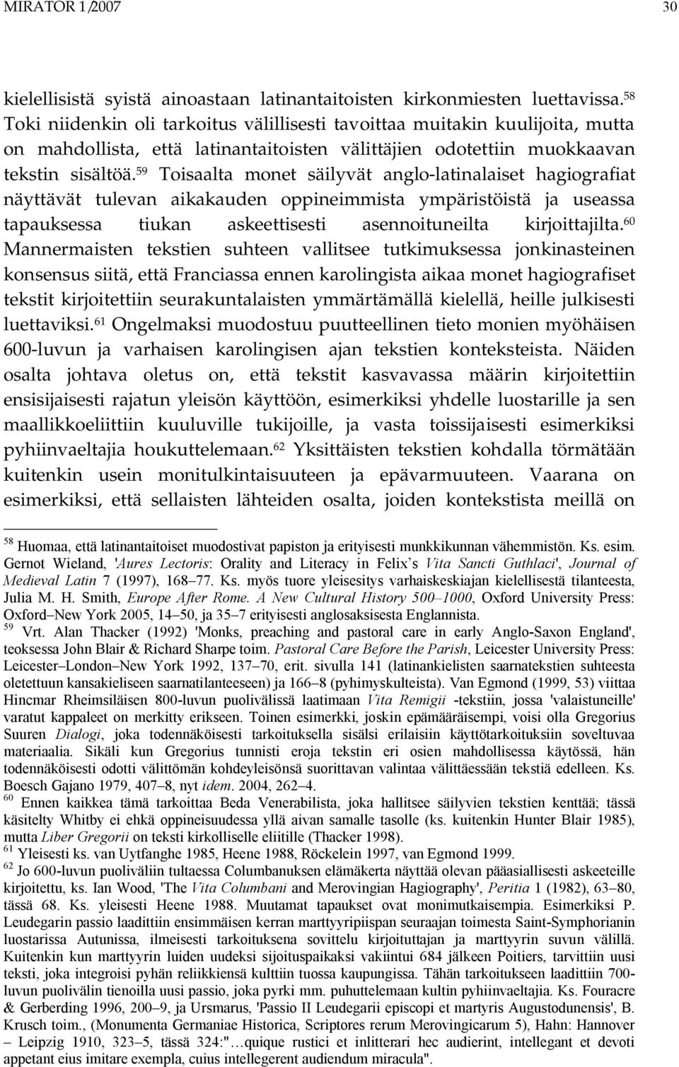 59 Toisaalta monet säilyvät anglo-latinalaiset hagiografiat näyttävät tulevan aikakauden oppineimmista ympäristöistä ja useassa tapauksessa tiukan askeettisesti asennoituneilta kirjoittajilta.