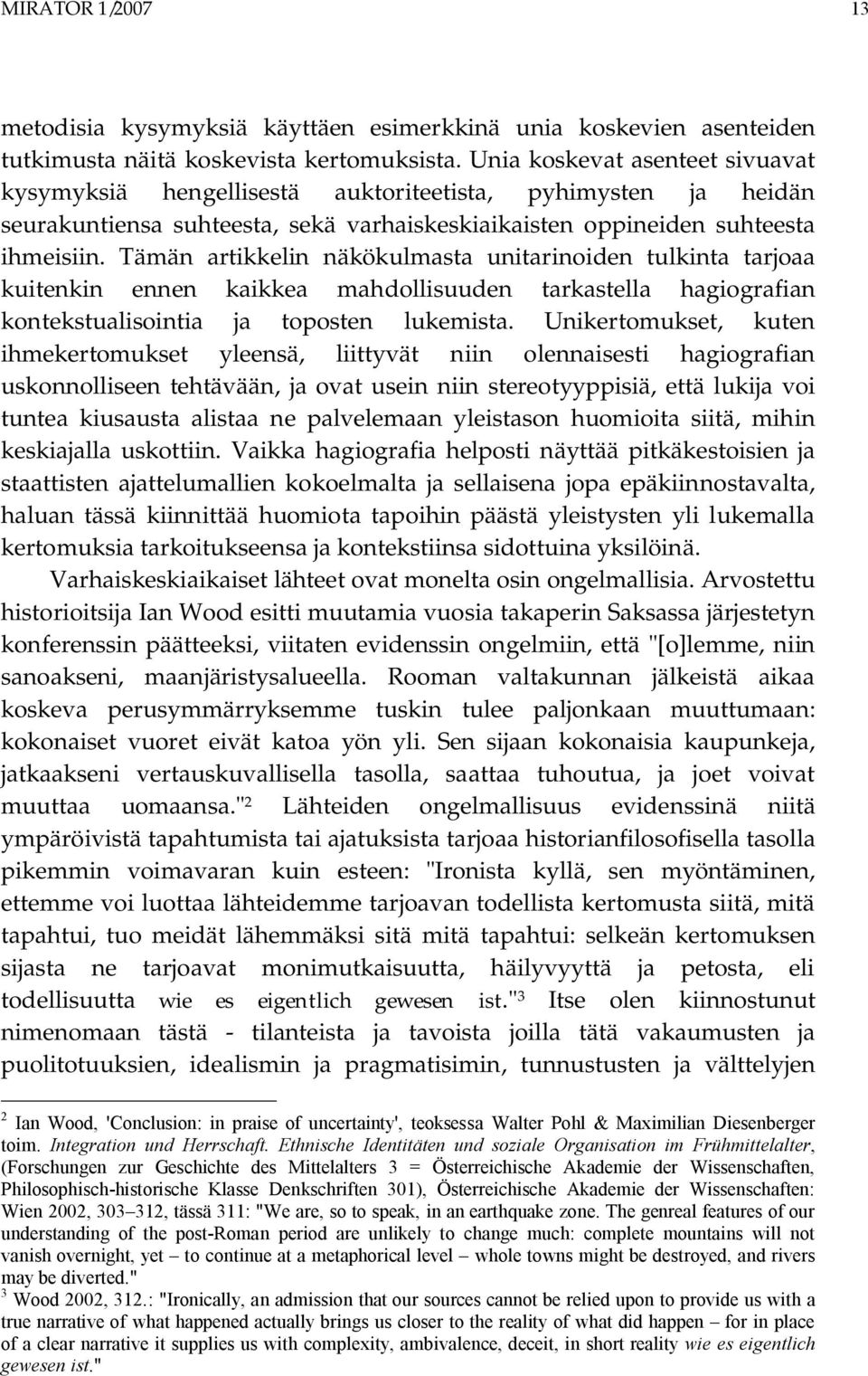 Tämän artikkelin näkökulmasta unitarinoiden tulkinta tarjoaa kuitenkin ennen kaikkea mahdollisuuden tarkastella hagiografian kontekstualisointia ja toposten lukemista.