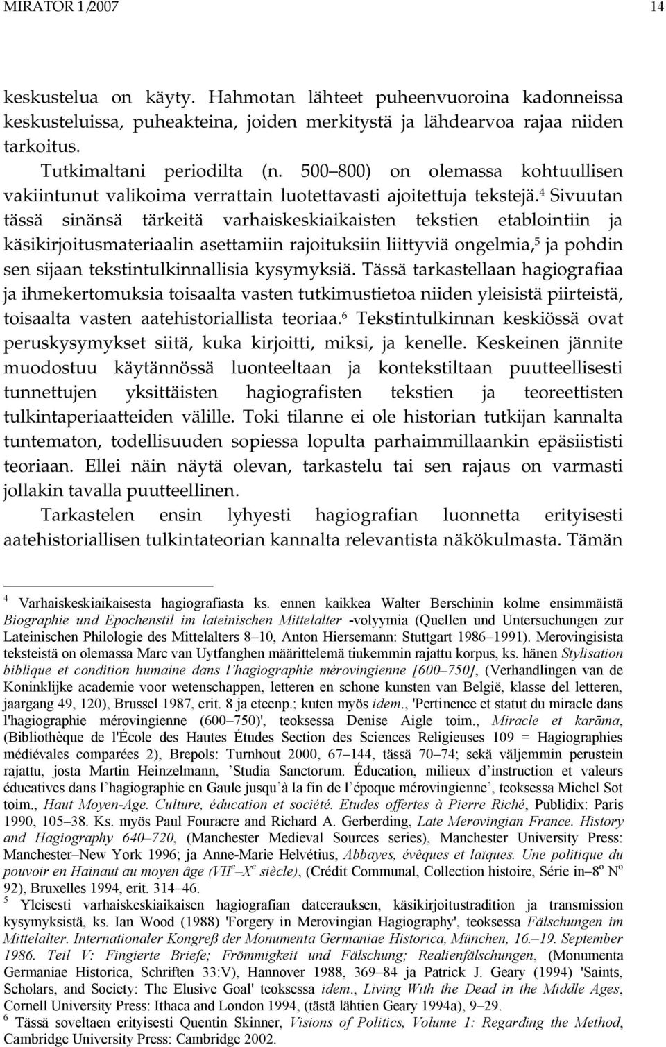 4 Sivuutan tässä sinänsä tärkeitä varhaiskeskiaikaisten tekstien etablointiin ja käsikirjoitusmateriaalin asettamiin rajoituksiin liittyviä ongelmia, 5 ja pohdin sen sijaan tekstintulkinnallisia