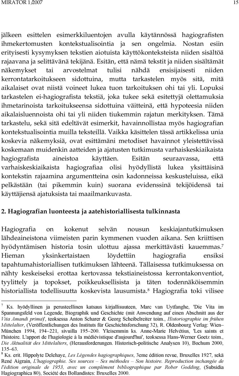 Esitän, että nämä tekstit ja niiden sisältämät näkemykset tai arvostelmat tulisi nähdä ensisijaisesti niiden kerrontatarkoitukseen sidottuina, mutta tarkastelen myös sitä, mitä aikalaiset ovat niistä