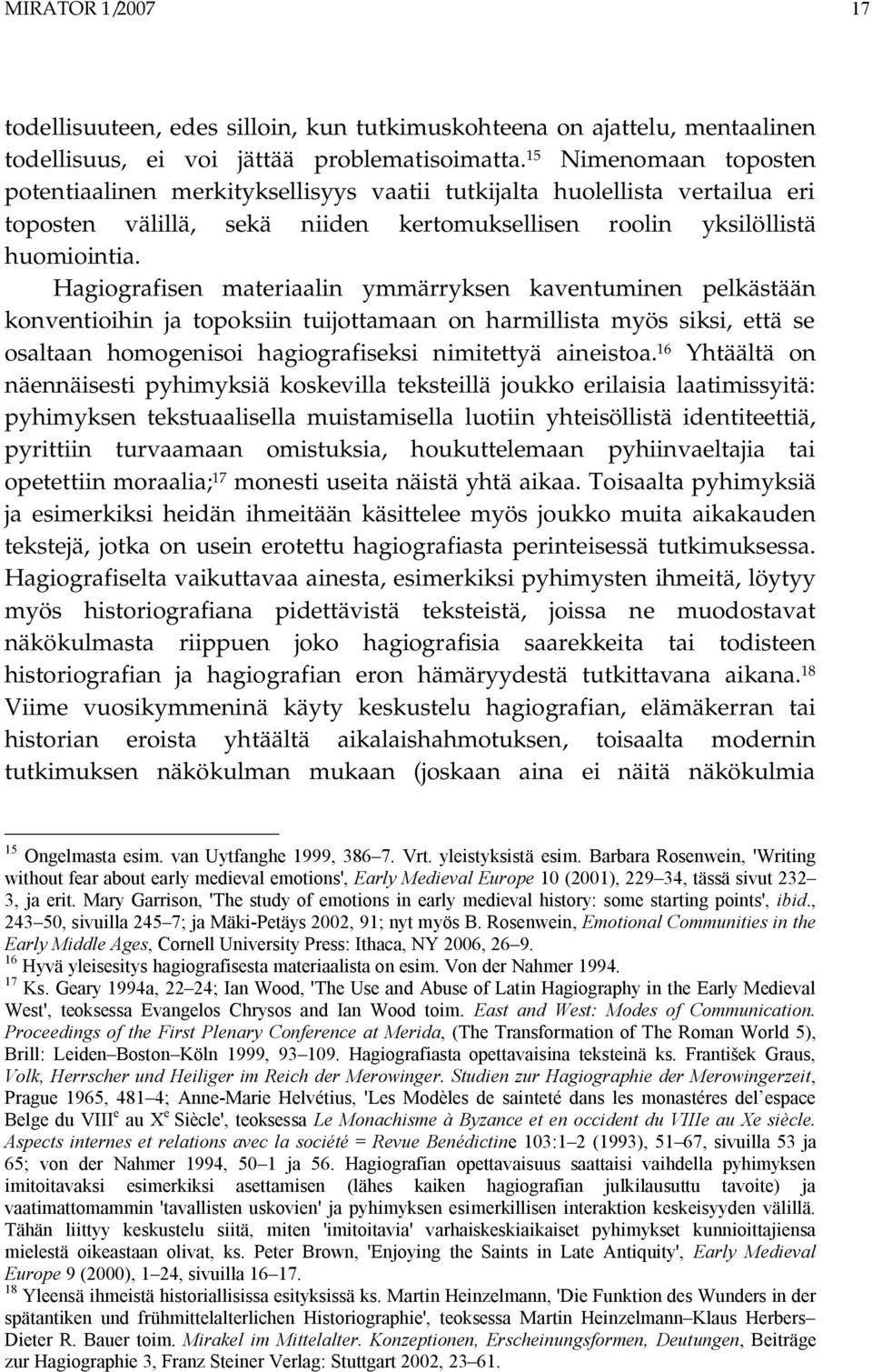 Hagiografisen materiaalin ymmärryksen kaventuminen pelkästään konventioihin ja topoksiin tuijottamaan on harmillista myös siksi, että se osaltaan homogenisoi hagiografiseksi nimitettyä aineistoa.