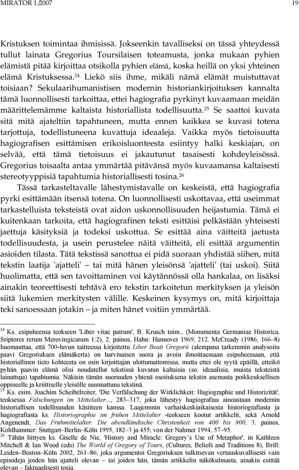 Kristuksessa. 24 Liekö siis ihme, mikäli nämä elämät muistuttavat toisiaan?