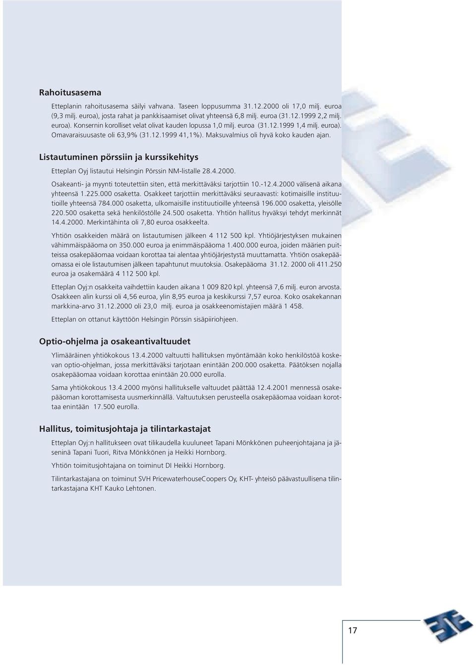 Listautuminen pörssiin ja kurssikehitys Etteplan Oyj listautui Helsingin Pörssin NM-listalle 28.4.2000. Osakeanti- ja myynti toteutettiin siten, että merkittäväksi tarjottiin 10.-12.4.2000 välisenä aikana yhteensä 1.