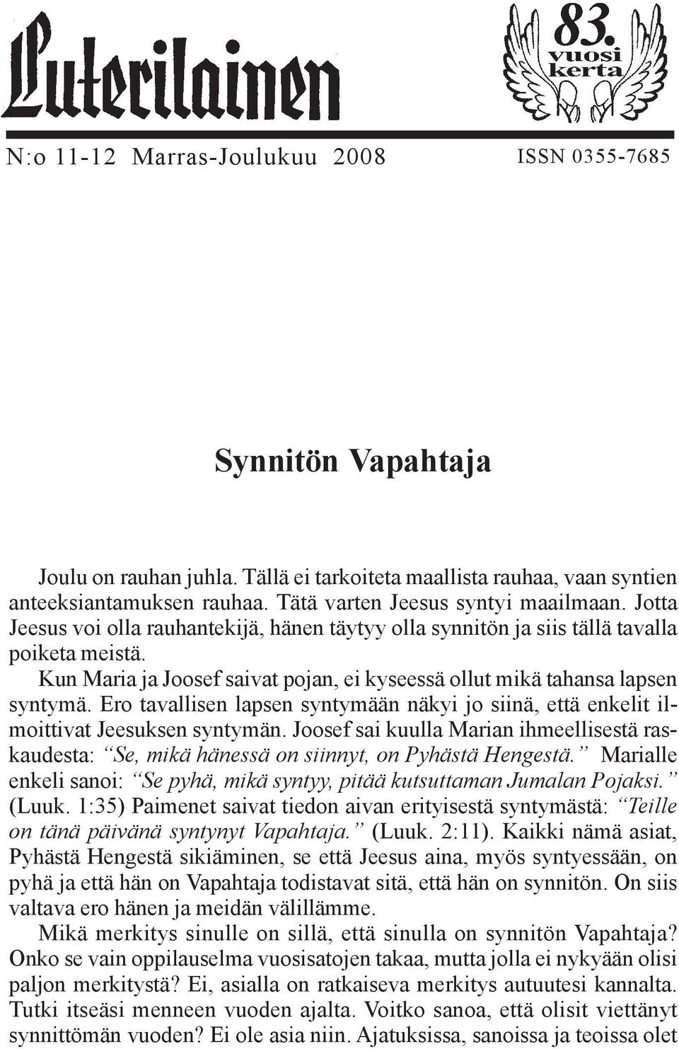 Kun Maria ja Joosef saivat pojan, ei kyseessä ollut mikä tahansa lapsen syntymä. Ero tavallisen lapsen syntymään näkyi jo siinä, että enkelit ilmoittivat Jeesuksen syntymän.