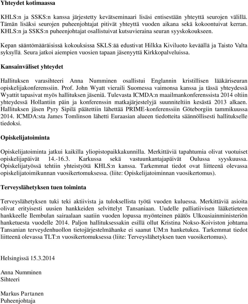 Kepan sääntömääräisissä kokouksissa SKLS:ää edustivat Hilkka Kiviluoto keväällä ja Taisto Valta syksyllä. Seura jatkoi aiempien vuosien tapaan jäsenyyttä Kirkkopalveluissa.