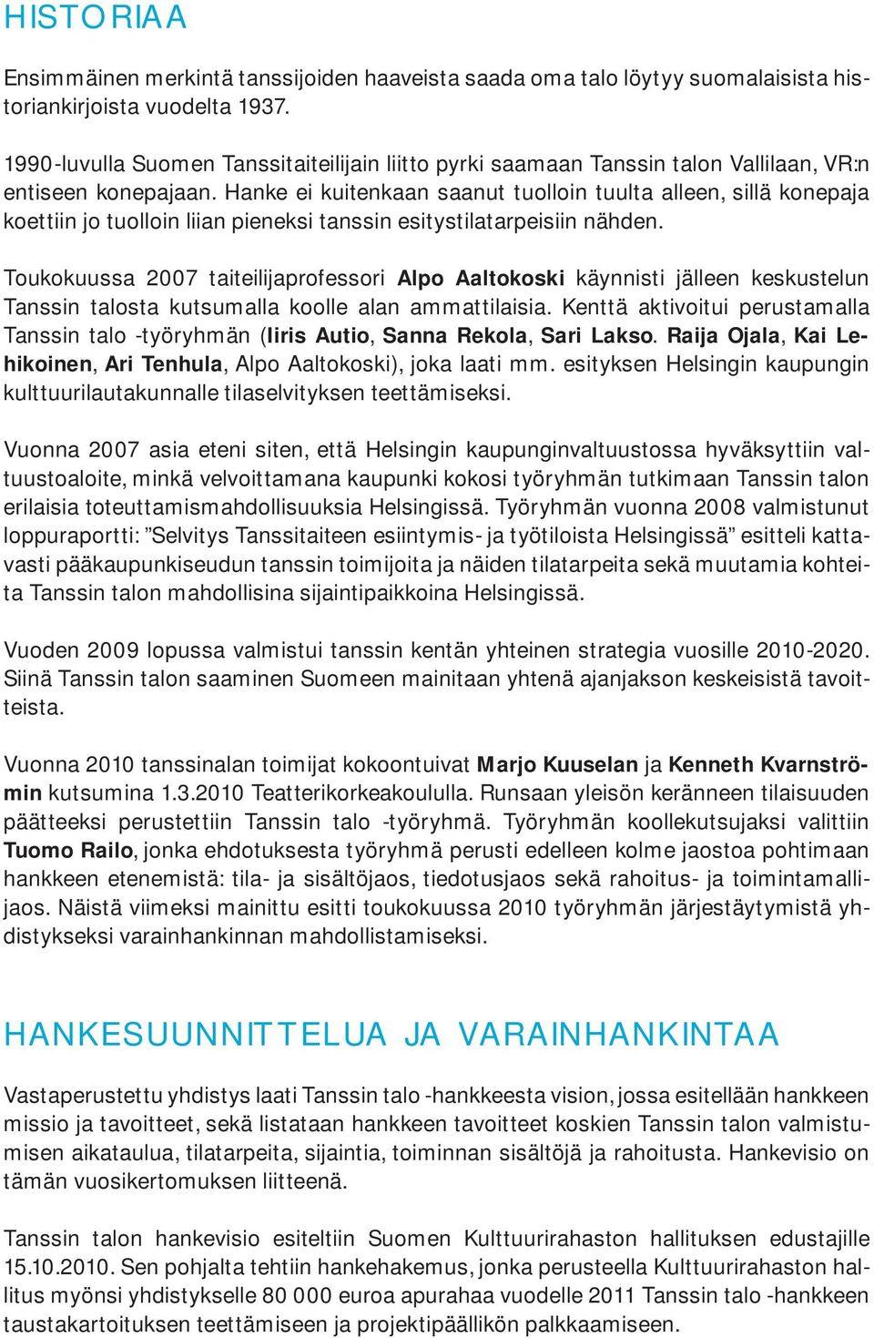 Hanke ei kuitenkaan saanut tuolloin tuulta alleen, sillä konepaja koettiin jo tuolloin liian pieneksi tanssin esitystilatarpeisiin nähden.