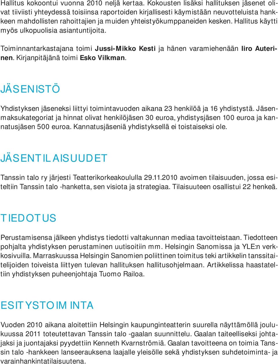 kesken. Hallitus käytti myös ulkopuolisia asiantuntijoita. Toiminnantarkastajana toimi Jussi-Mikko Kesti ja hänen varamiehenään Iiro Auterinen. Kirjanpitäjänä toimi Esko Vilkman.