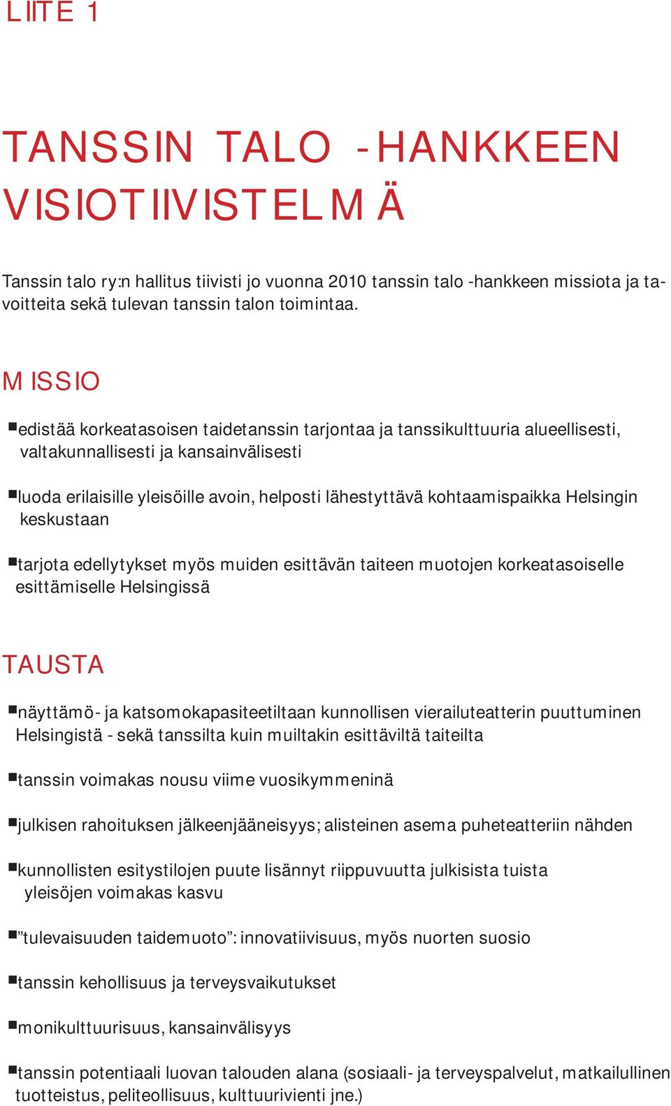 luoda erilaisille yleisöille avoin, helposti lähestyttävä kohtaamispaikka Helsingin keskustaan.