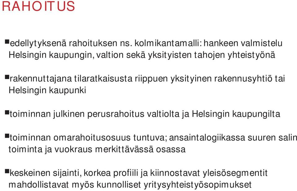 rakennuttajana tilaratkaisusta riippuen yksityinen rakennusyhtiö tai Helsingin kaupunki.