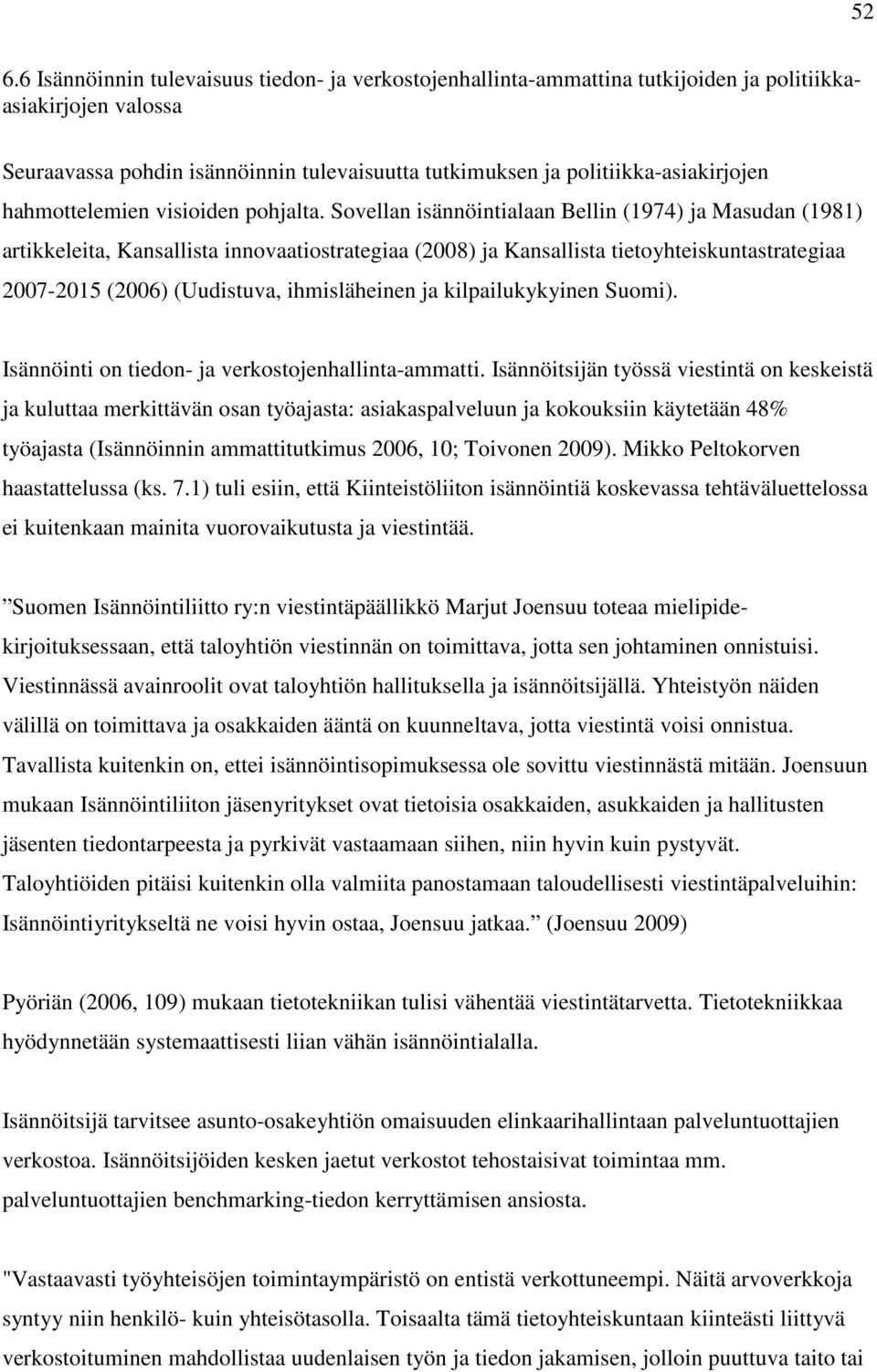 Sovellan isännöintialaan Bellin (1974) ja Masudan (1981) artikkeleita, Kansallista innovaatiostrategiaa (2008) ja Kansallista tietoyhteiskuntastrategiaa 2007-2015 (2006) (Uudistuva, ihmisläheinen ja