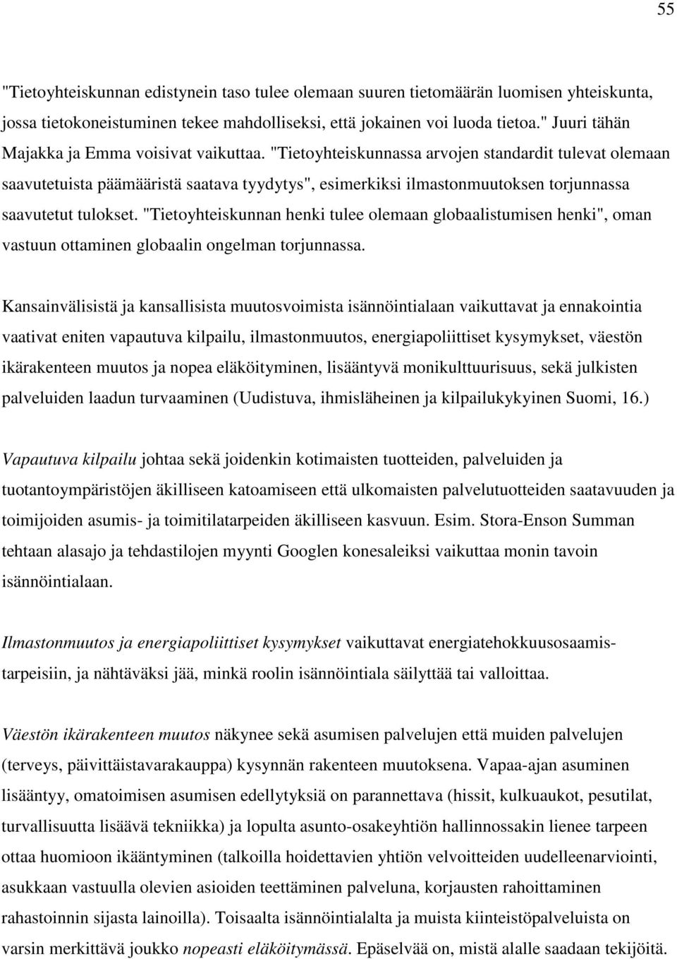 "Tietoyhteiskunnassa arvojen standardit tulevat olemaan saavutetuista päämääristä saatava tyydytys", esimerkiksi ilmastonmuutoksen torjunnassa saavutetut tulokset.