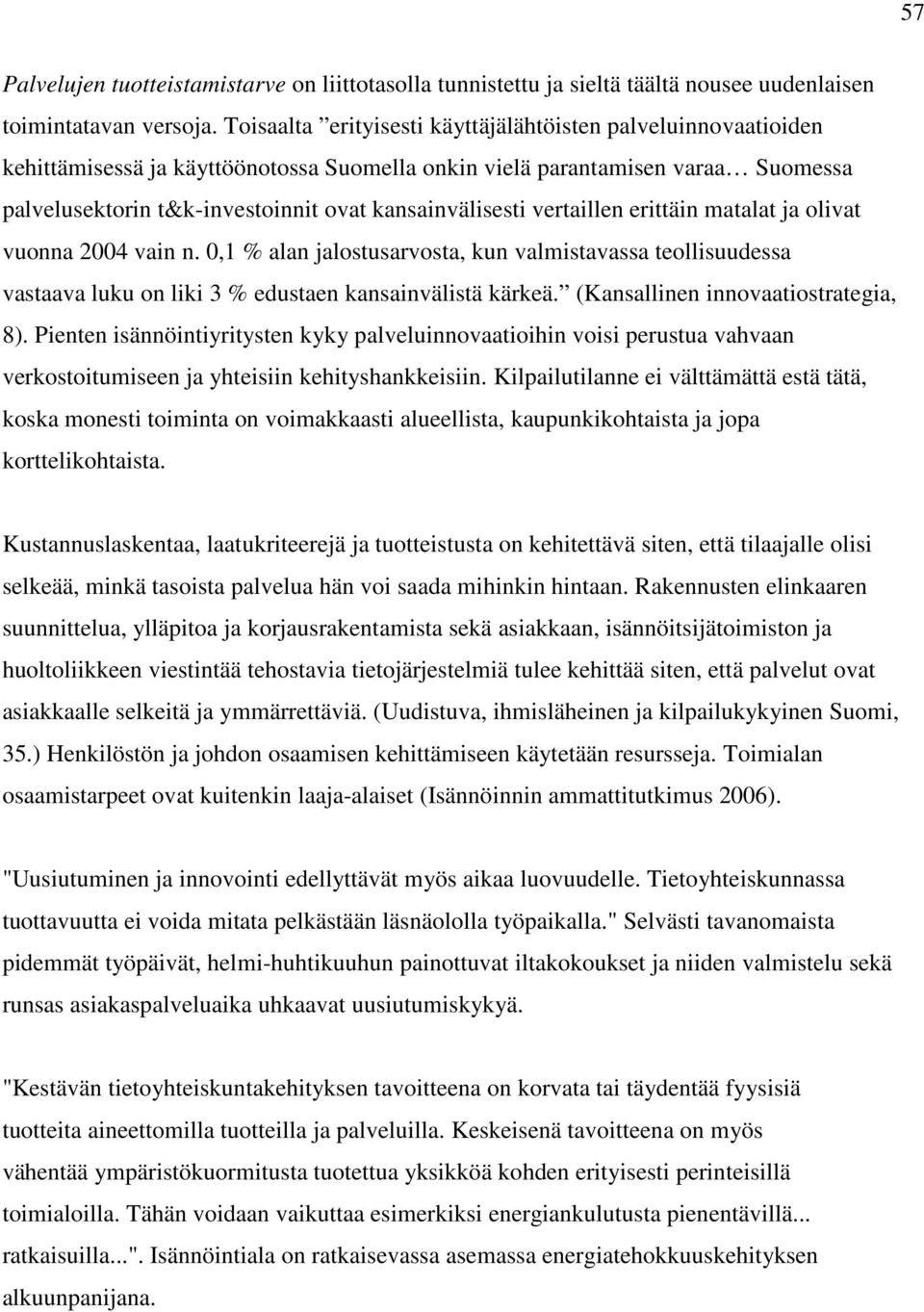 vertaillen erittäin matalat ja olivat vuonna 2004 vain n. 0,1 % alan jalostusarvosta, kun valmistavassa teollisuudessa vastaava luku on liki 3 % edustaen kansainvälistä kärkeä.