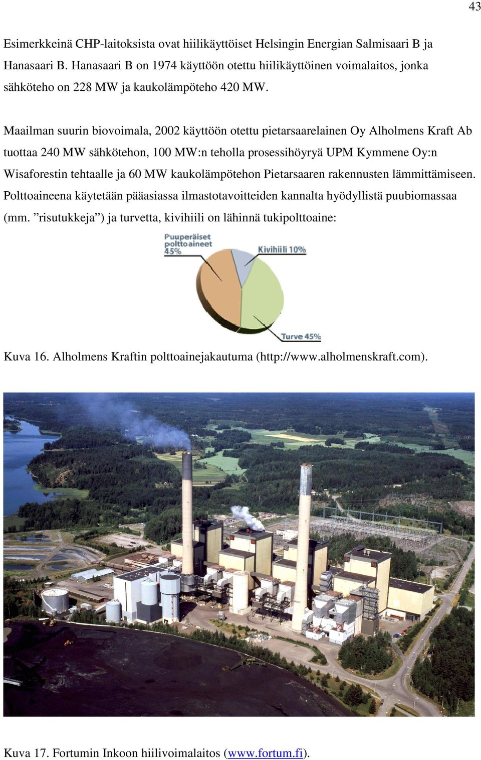 Maailman suurin biovoimala, 2002 käyttöön otettu pietarsaarelainen Oy Alholmens Kraft Ab tuottaa 240 MW sähkötehon, 100 MW:n teholla prosessihöyryä UPM Kymmene Oy:n Wisaforestin tehtaalle ja