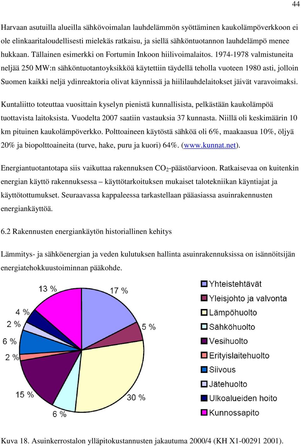 1974-1978 valmistuneita neljää 250 MW:n sähköntuotantoyksikköä käytettiin täydellä teholla vuoteen 1980 asti, jolloin Suomen kaikki neljä ydinreaktoria olivat käynnissä ja hiililauhdelaitokset jäivät