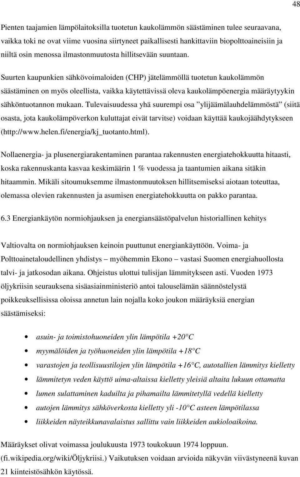 Suurten kaupunkien sähkövoimaloiden (CHP) jätelämmöllä tuotetun kaukolämmön säästäminen on myös oleellista, vaikka käytettävissä oleva kaukolämpöenergia määräytyykin sähköntuotannon mukaan.