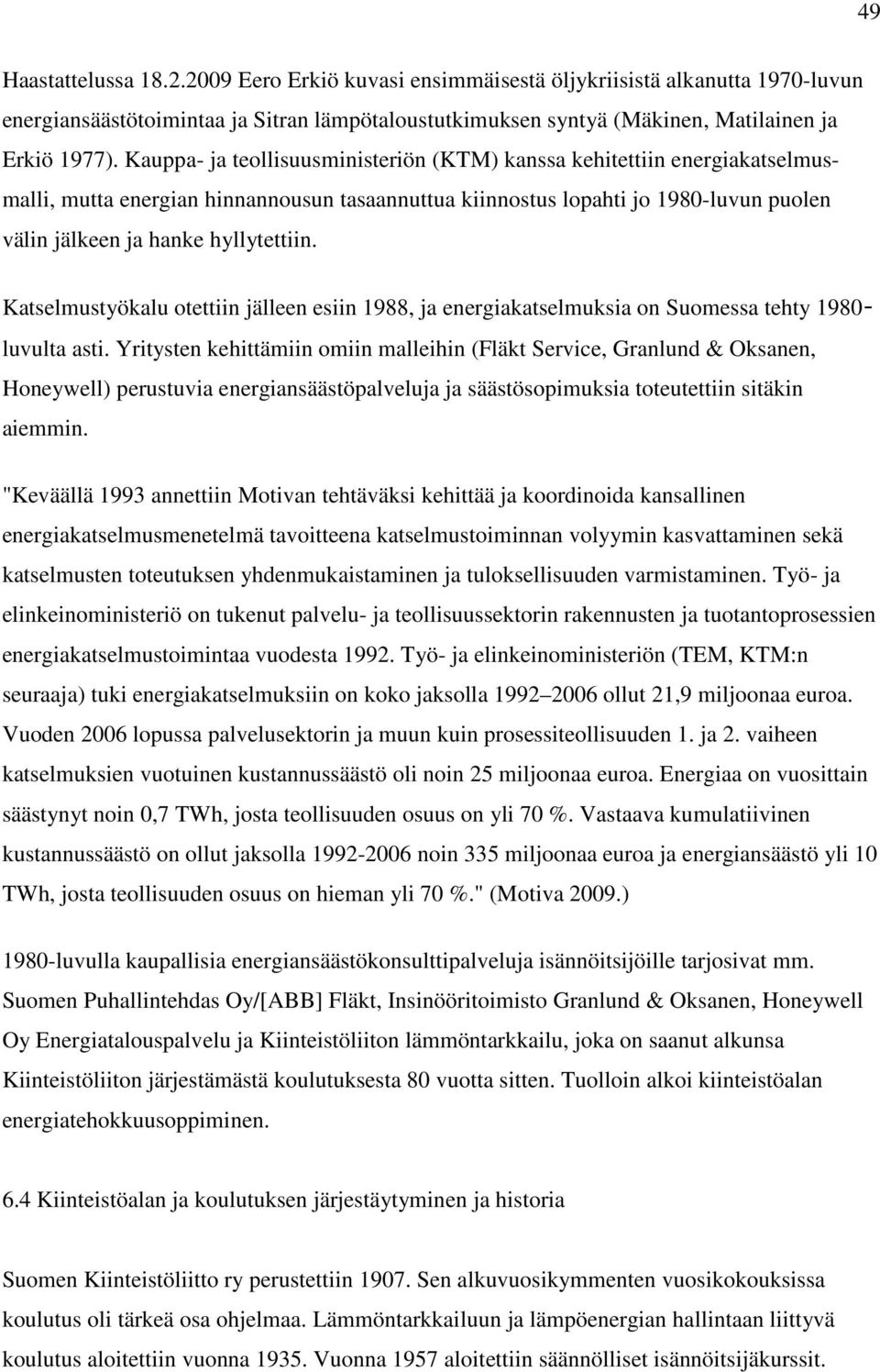 Katselmustyökalu otettiin jälleen esiin 1988, ja energiakatselmuksia on Suomessa tehty 1980- luvulta asti.